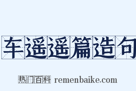 车遥遥篇造句是什么意思的图片